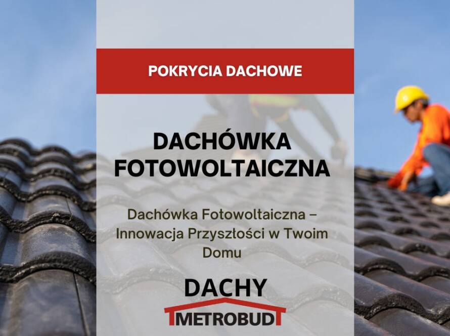 Dachówka Fotowoltaiczna – Innowacja Przyszłości w Twoim Domu
